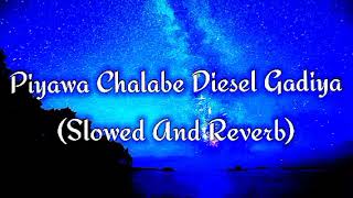 Piyawa Chalabe Diesel Gadiya Slowed And Reverb [upl. by Nosral]